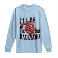 Bourbon And Cigar Lover Long Sleeve Shirt I Will Be In The Backyard