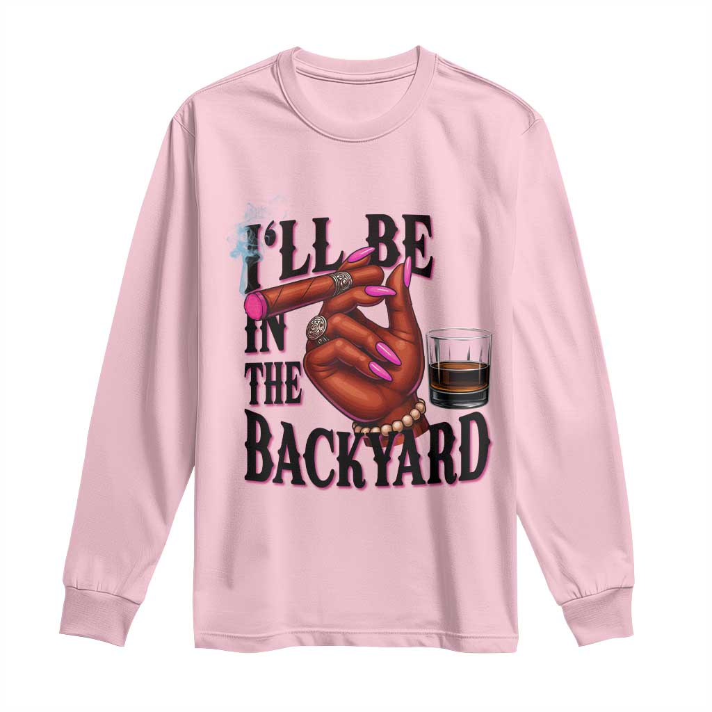 Bourbon And Cigar Lover Long Sleeve Shirt I Will Be In The Backyard