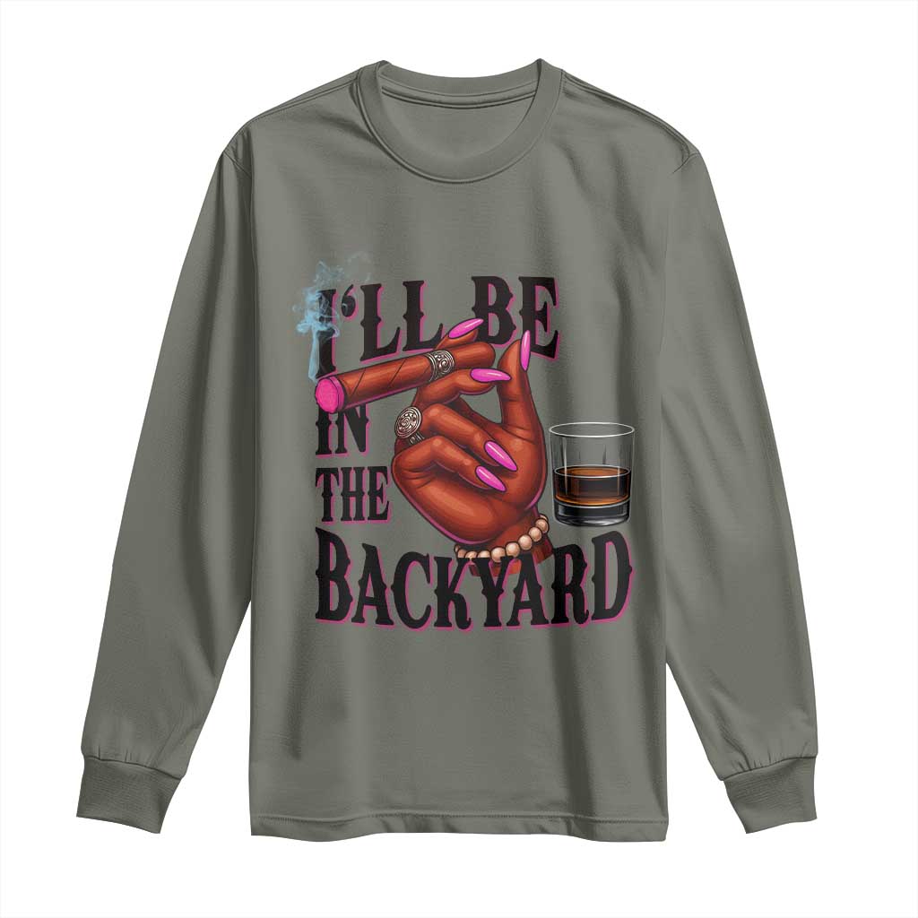Bourbon And Cigar Lover Long Sleeve Shirt I Will Be In The Backyard