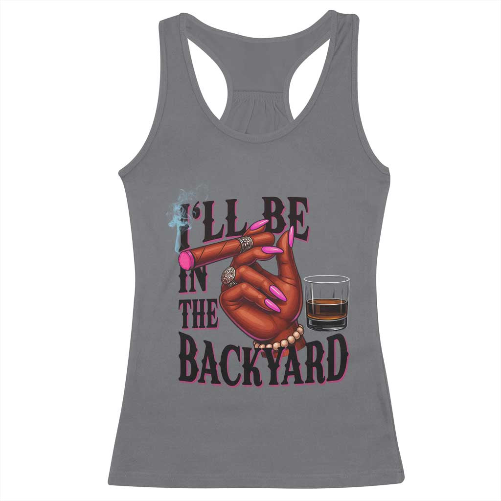 Bourbon And Cigar Lover Racerback Tank Top I Will Be In The Backyard