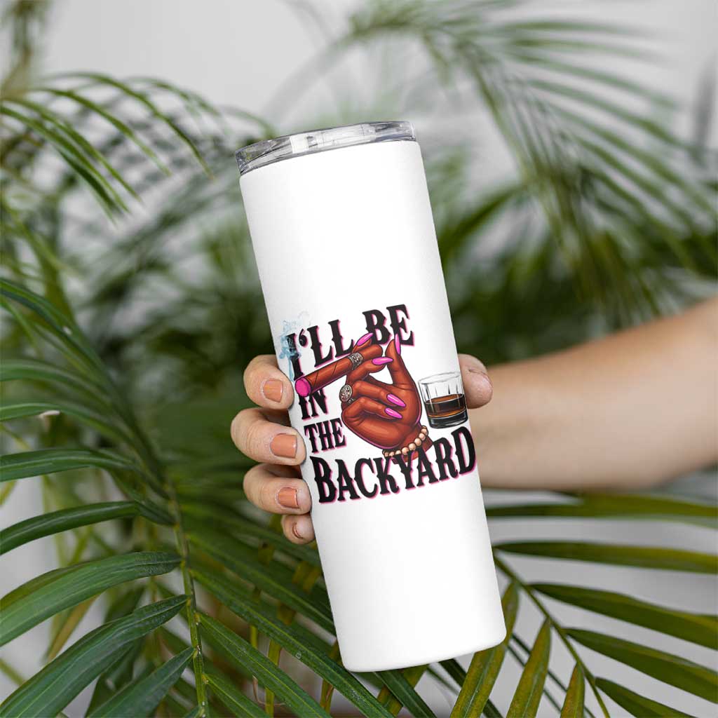Bourbon And Cigar Lover Skinny Tumbler I Will Be In The Backyard