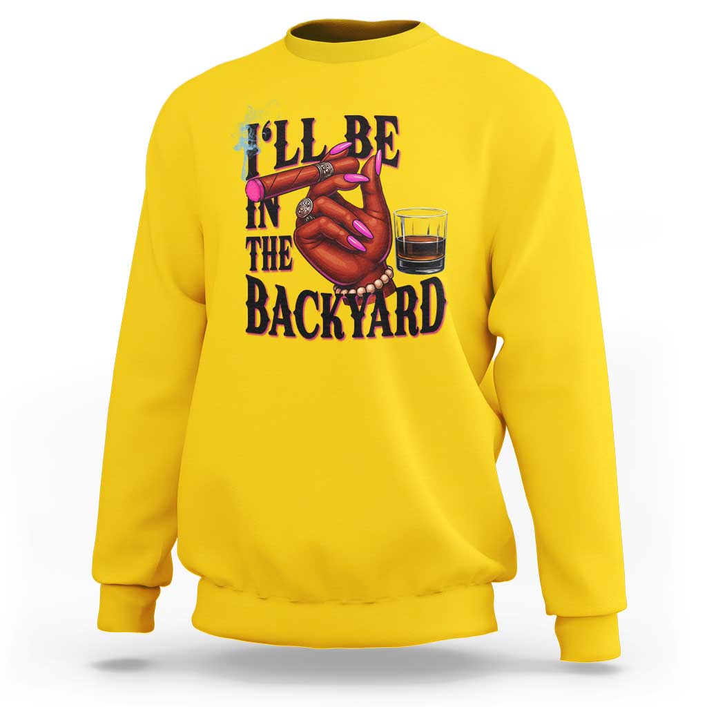 Bourbon And Cigar Lover Sweatshirt I Will Be In The Backyard