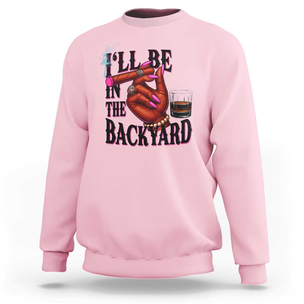Bourbon And Cigar Lover Sweatshirt I Will Be In The Backyard