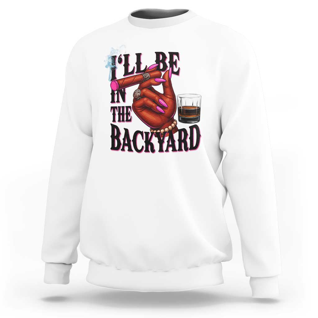 Bourbon And Cigar Lover Sweatshirt I Will Be In The Backyard