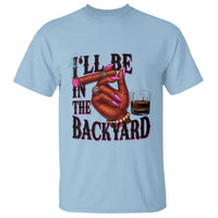 Bourbon And Cigar Lover T Shirt I Will Be In The Backyard