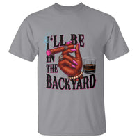 Bourbon And Cigar Lover T Shirt I Will Be In The Backyard