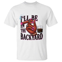 Bourbon And Cigar Lover T Shirt I Will Be In The Backyard