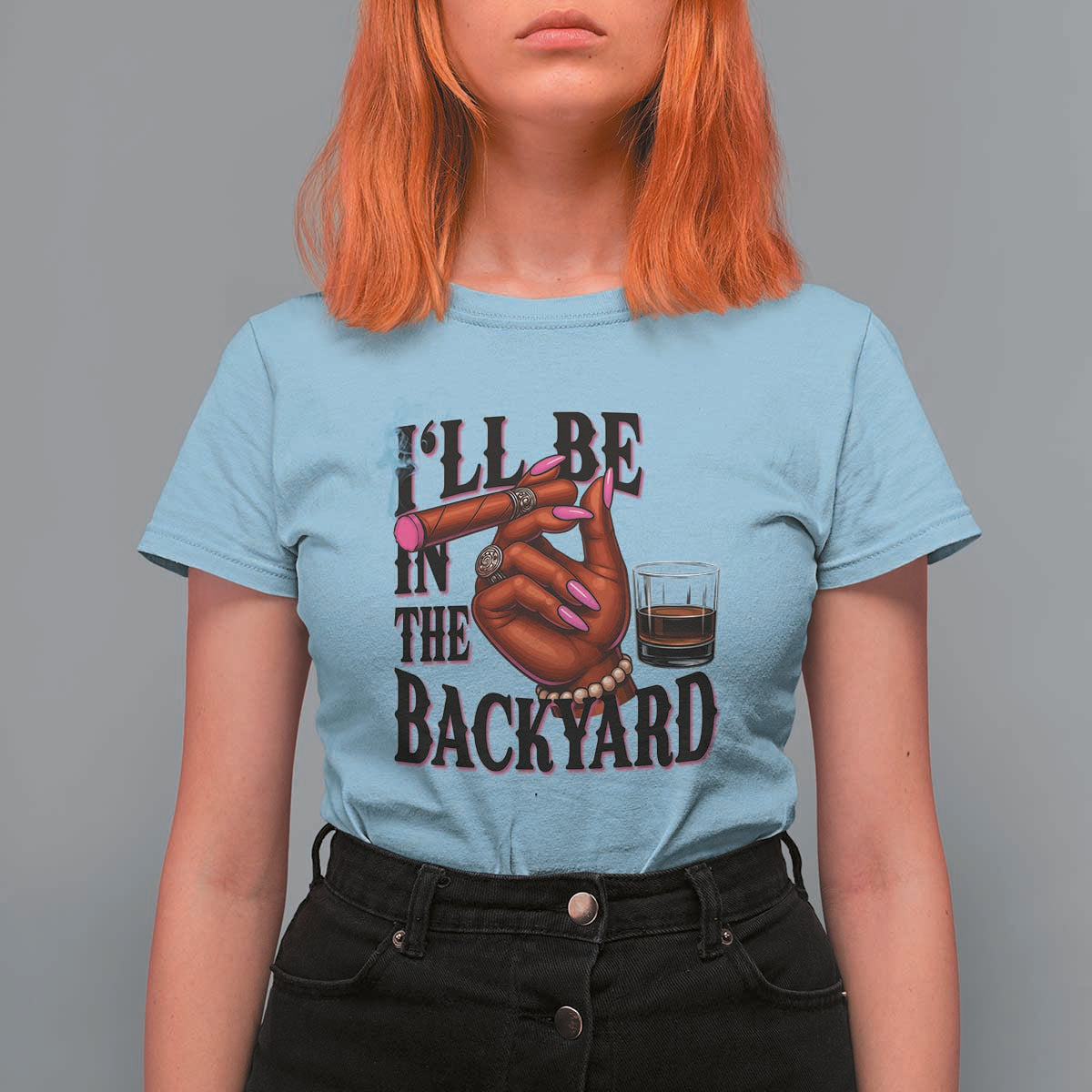 Bourbon And Cigar Lover T Shirt For Women I Will Be In The Backyard