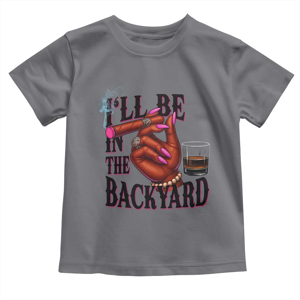 Bourbon And Cigar Lover Toddler T Shirt I Will Be In The Backyard