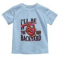 Bourbon And Cigar Lover Toddler T Shirt I Will Be In The Backyard