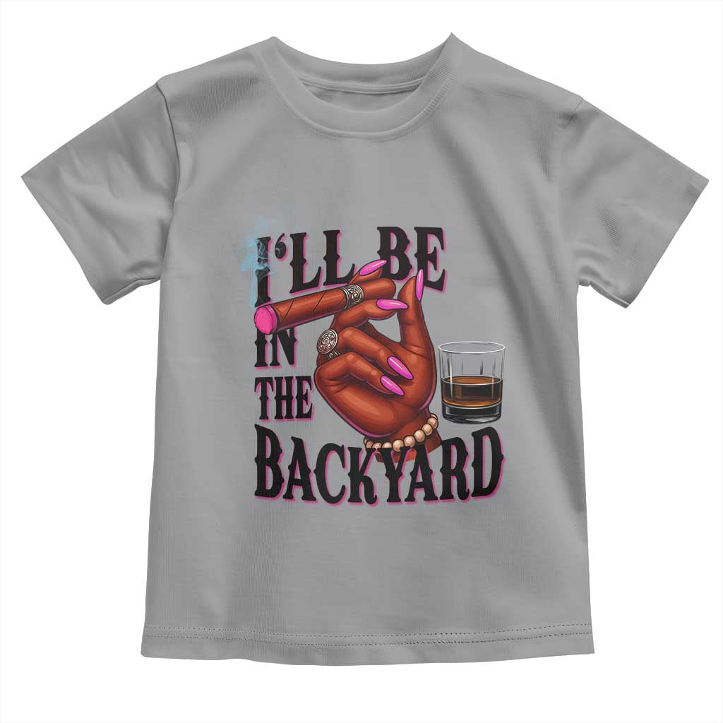 Bourbon And Cigar Lover Toddler T Shirt I Will Be In The Backyard
