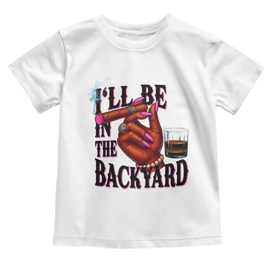 Bourbon And Cigar Lover Toddler T Shirt I Will Be In The Backyard
