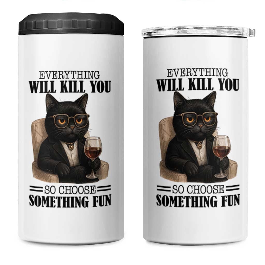 Funny Sarcastic Cat 4 in 1 Can Cooler Tumbler Everything Will Kill You So Choose Something Fun