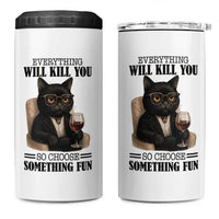Funny Sarcastic Cat 4 in 1 Can Cooler Tumbler Everything Will Kill You So Choose Something Fun
