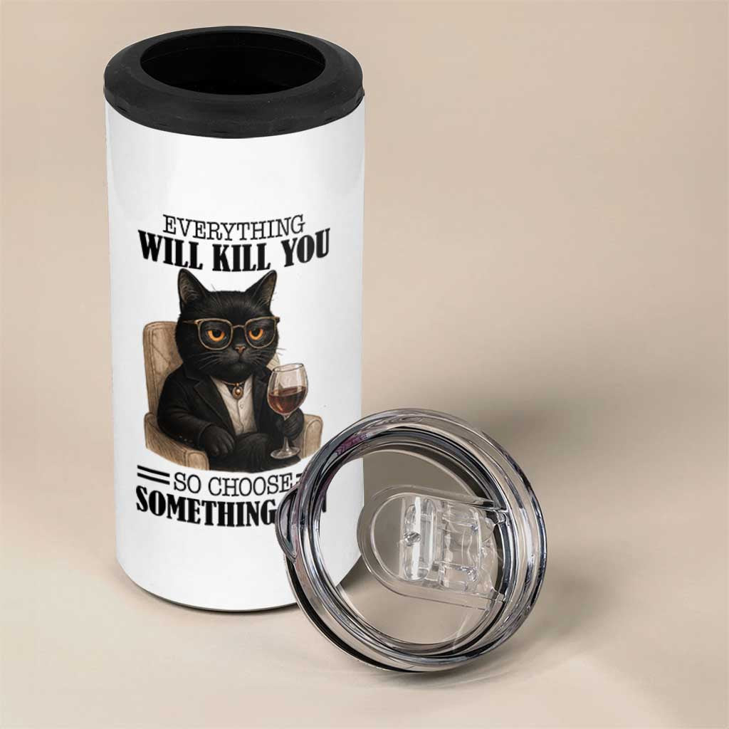 Funny Sarcastic Cat 4 in 1 Can Cooler Tumbler Everything Will Kill You So Choose Something Fun