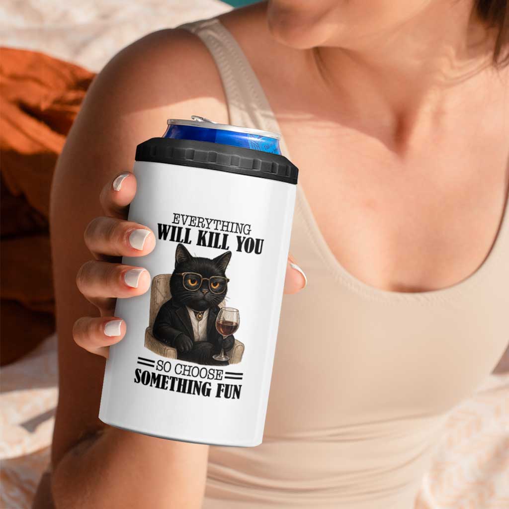 Funny Sarcastic Cat 4 in 1 Can Cooler Tumbler Everything Will Kill You So Choose Something Fun