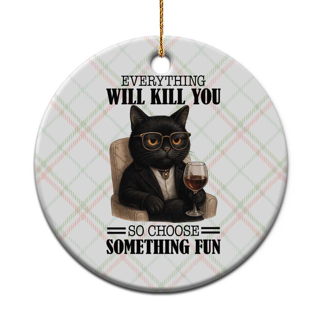 Funny Sarcastic Cat Ceramic Ornament Everything Will Kill You So Choose Something Fun - Wonder Print Shop