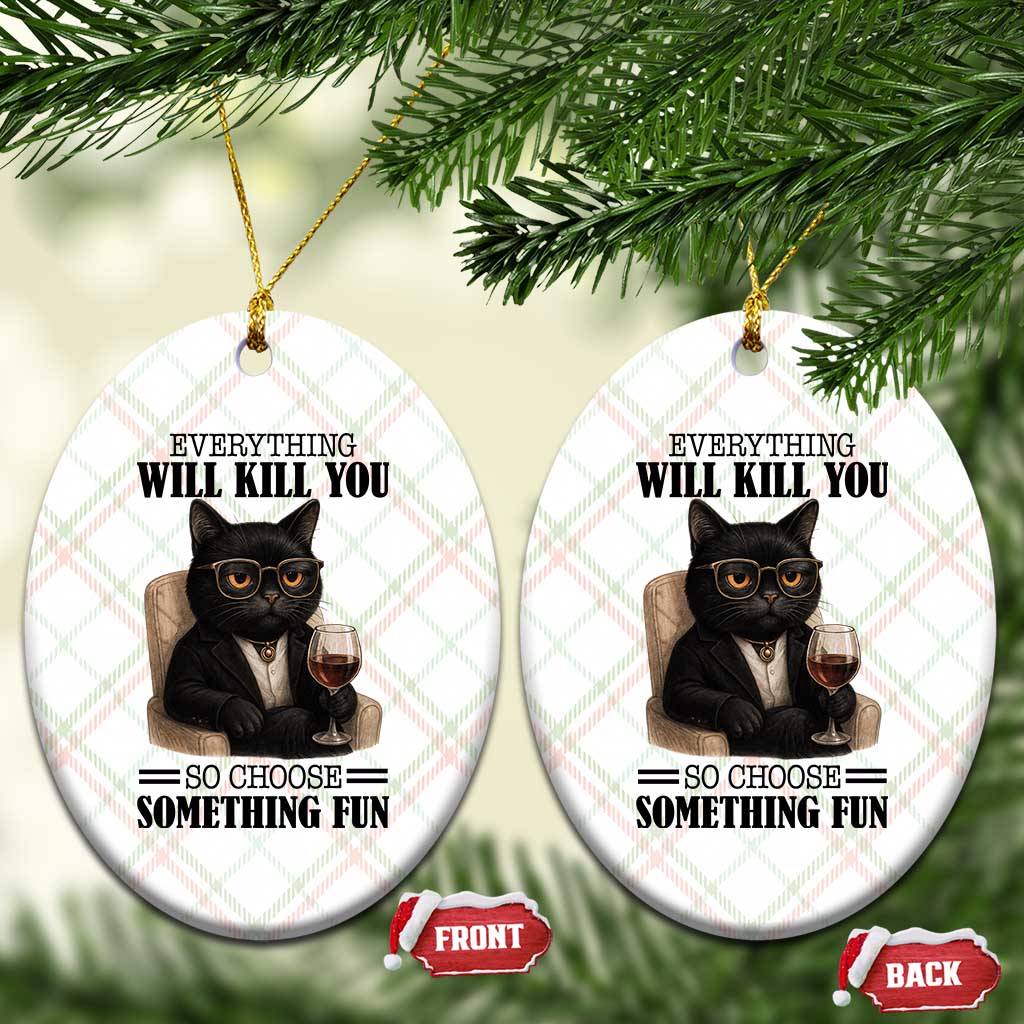 Funny Sarcastic Cat Ceramic Ornament Everything Will Kill You So Choose Something Fun - Wonder Print Shop