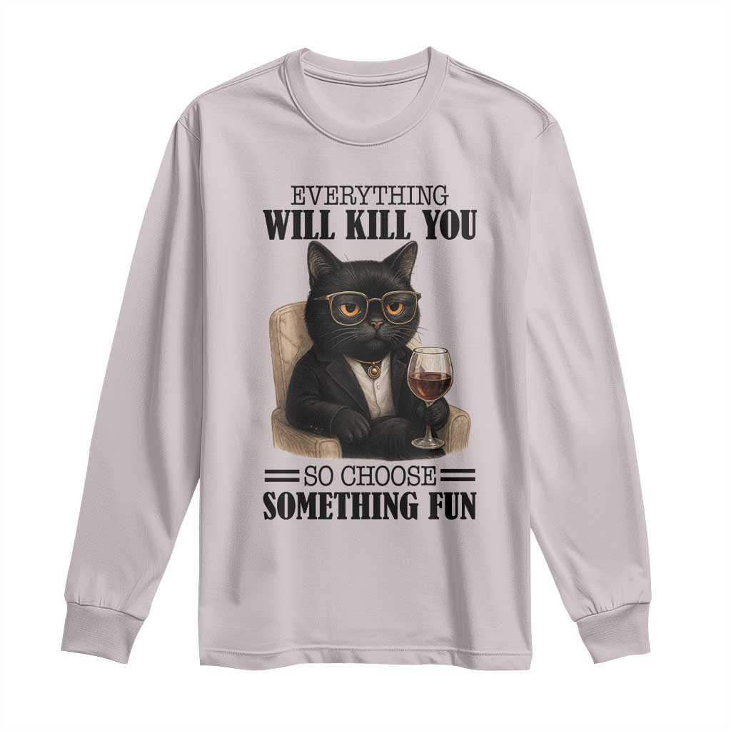 Funny Sarcastic Cat Long Sleeve Shirt Everything Will Kill You So Choose Something Fun - Wonder Print Shop
