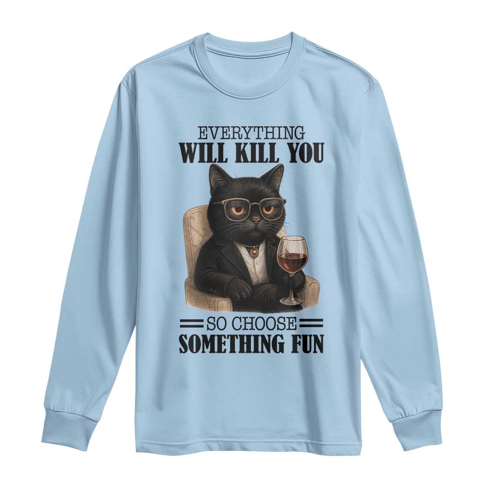 Funny Sarcastic Cat Long Sleeve Shirt Everything Will Kill You So Choose Something Fun - Wonder Print Shop