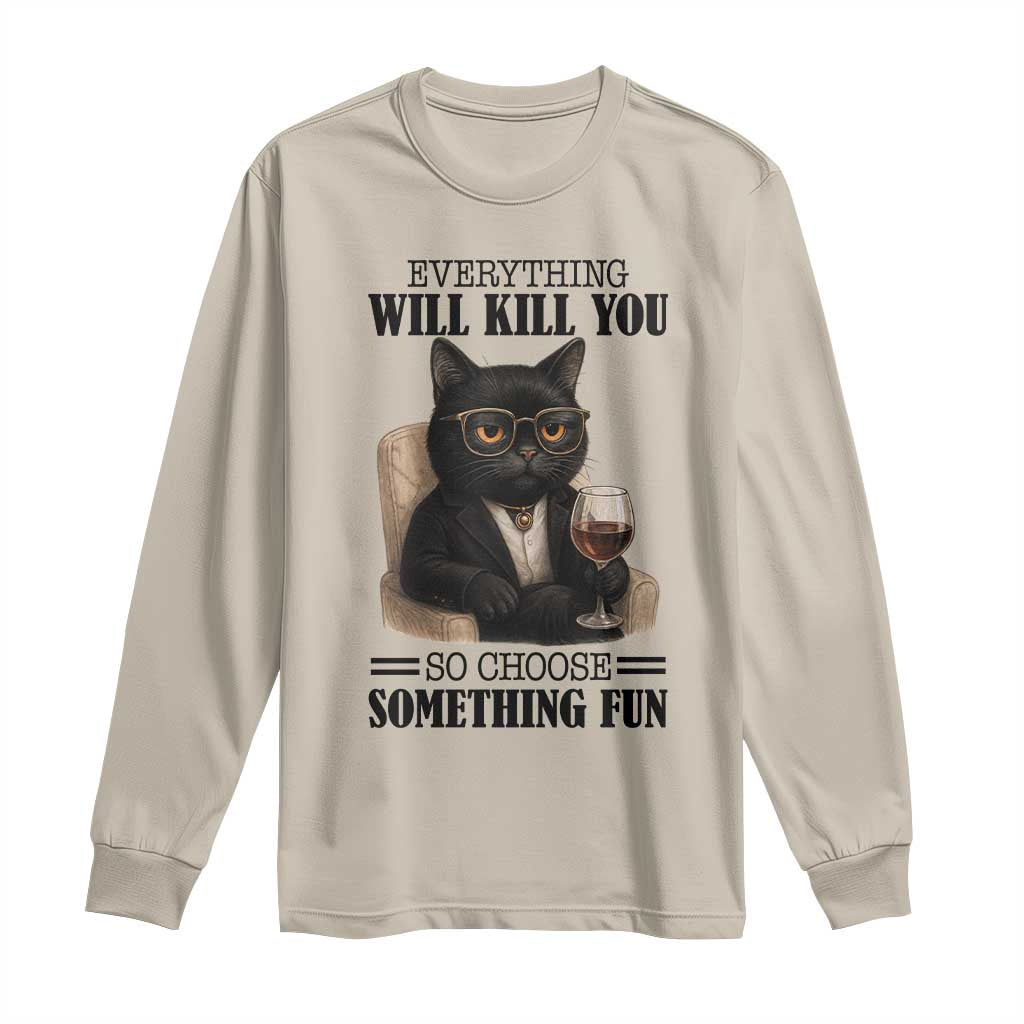 Funny Sarcastic Cat Long Sleeve Shirt Everything Will Kill You So Choose Something Fun - Wonder Print Shop