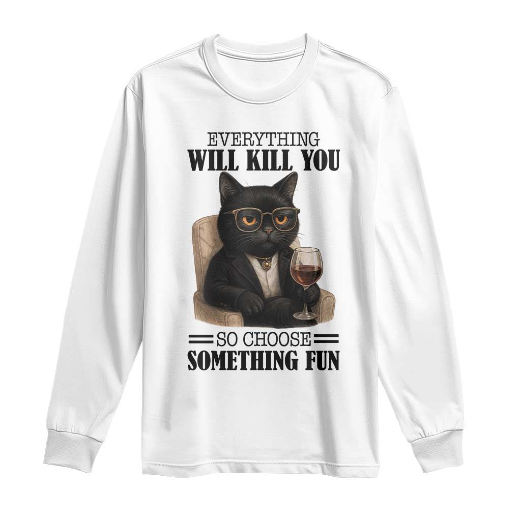 Funny Sarcastic Cat Long Sleeve Shirt Everything Will Kill You So Choose Something Fun - Wonder Print Shop