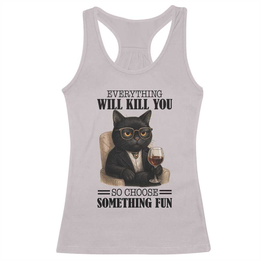 Funny Sarcastic Cat Racerback Tank Top Everything Will Kill You So Choose Something Fun - Wonder Print Shop