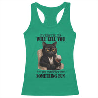 Funny Sarcastic Cat Racerback Tank Top Everything Will Kill You So Choose Something Fun - Wonder Print Shop