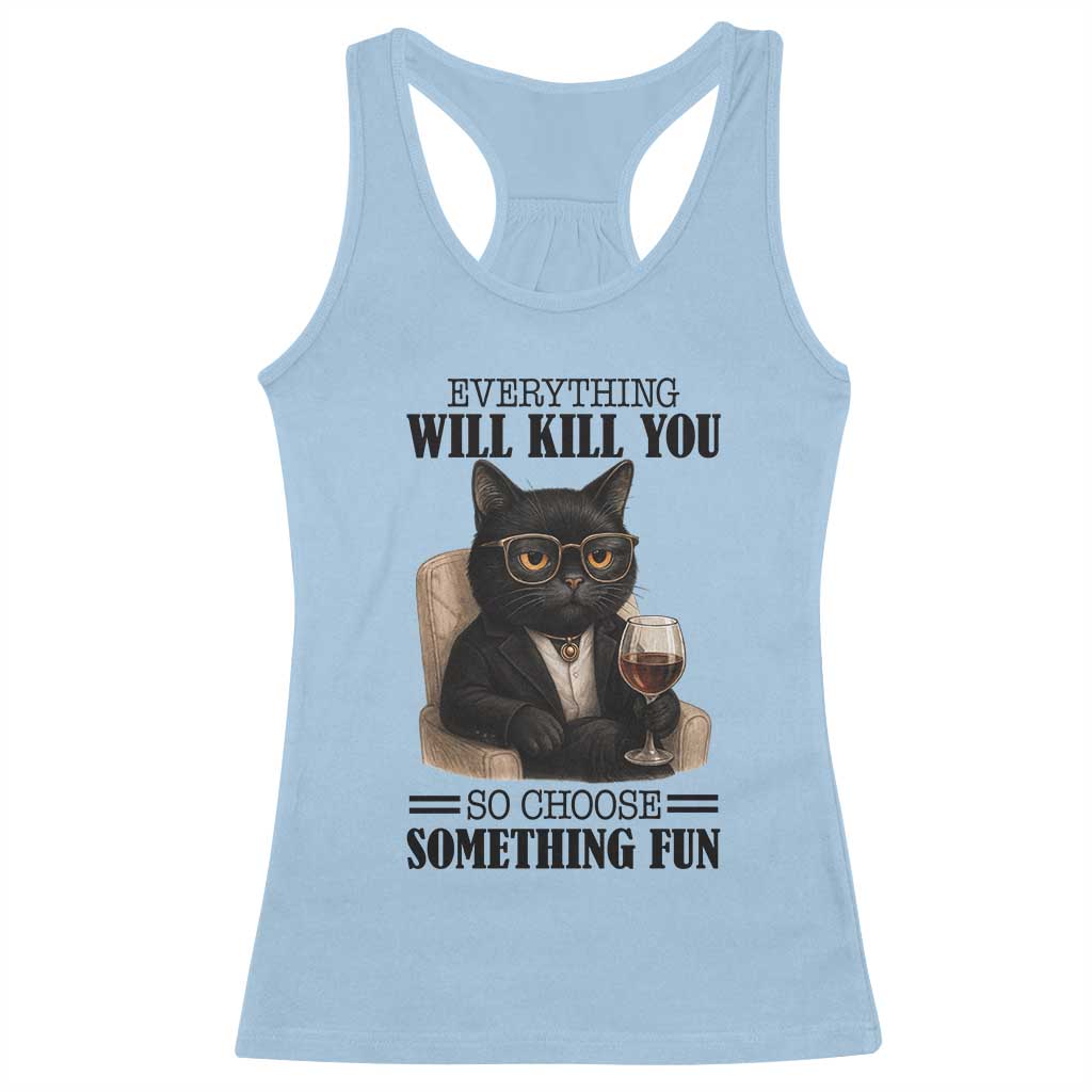 Funny Sarcastic Cat Racerback Tank Top Everything Will Kill You So Choose Something Fun - Wonder Print Shop