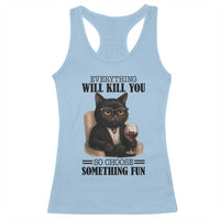Funny Sarcastic Cat Racerback Tank Top Everything Will Kill You So Choose Something Fun - Wonder Print Shop