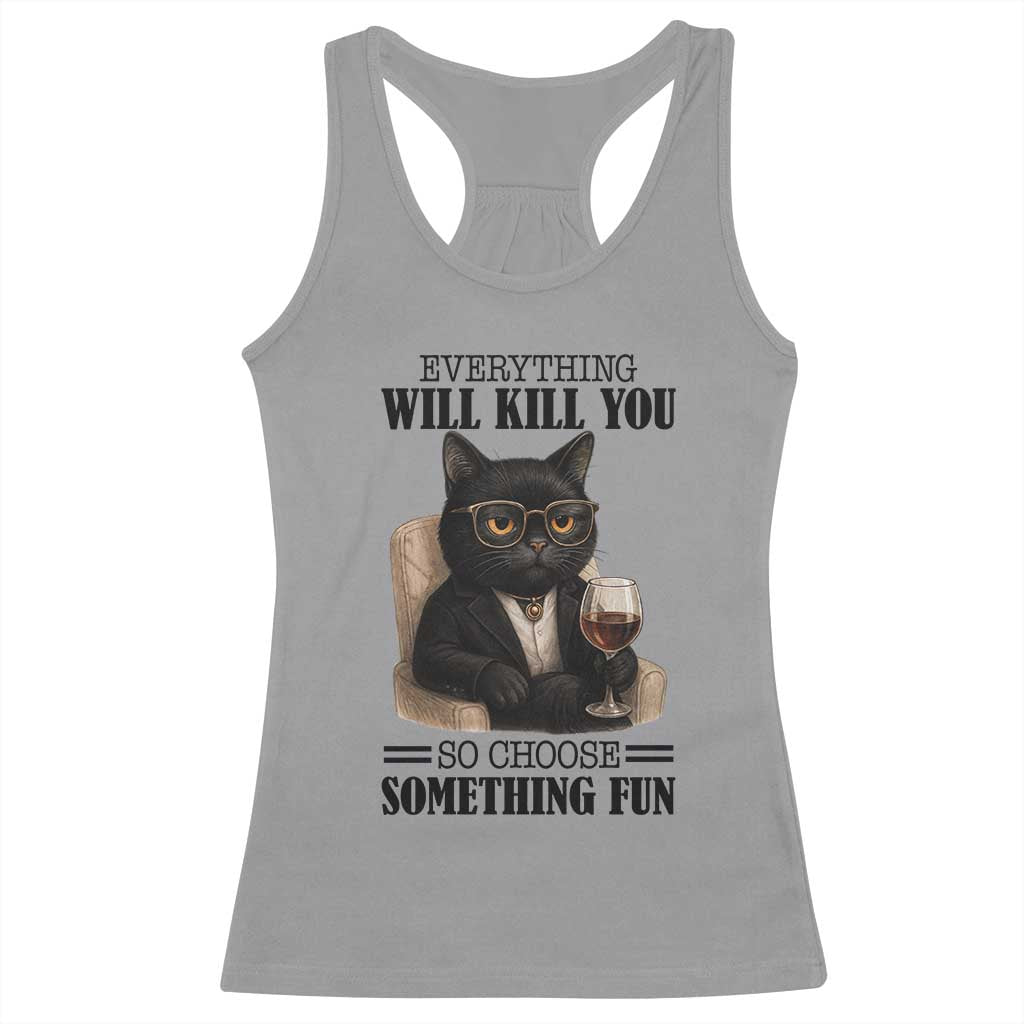 Funny Sarcastic Cat Racerback Tank Top Everything Will Kill You So Choose Something Fun - Wonder Print Shop