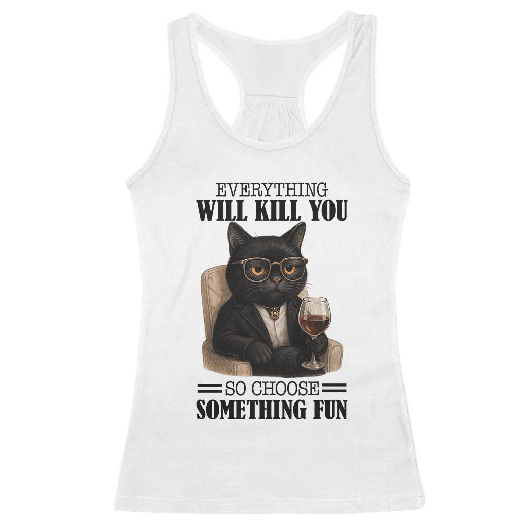 Funny Sarcastic Cat Racerback Tank Top Everything Will Kill You So Choose Something Fun - Wonder Print Shop