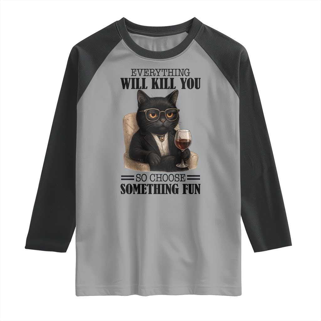 Funny Sarcastic Cat Raglan Shirt Everything Will Kill You So Choose Something Fun - Wonder Print Shop