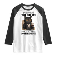 Funny Sarcastic Cat Raglan Shirt Everything Will Kill You So Choose Something Fun - Wonder Print Shop