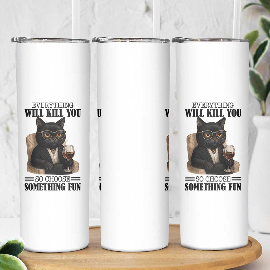 Funny Sarcastic Cat Skinny Tumbler Everything Will Kill You So Choose Something Fun