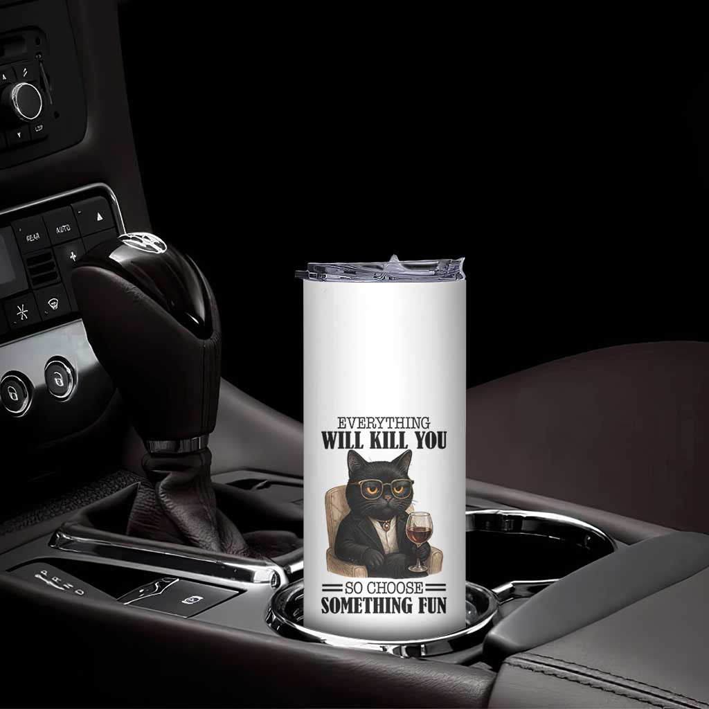Funny Sarcastic Cat Skinny Tumbler Everything Will Kill You So Choose Something Fun