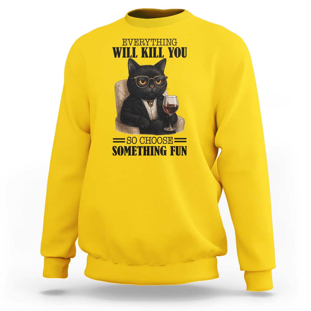 Funny Sarcastic Cat Sweatshirt Everything Will Kill You So Choose Something Fun - Wonder Print Shop