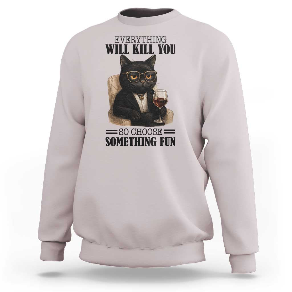 Funny Sarcastic Cat Sweatshirt Everything Will Kill You So Choose Something Fun - Wonder Print Shop