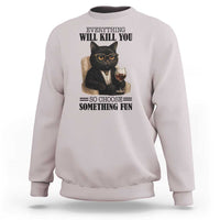 Funny Sarcastic Cat Sweatshirt Everything Will Kill You So Choose Something Fun - Wonder Print Shop
