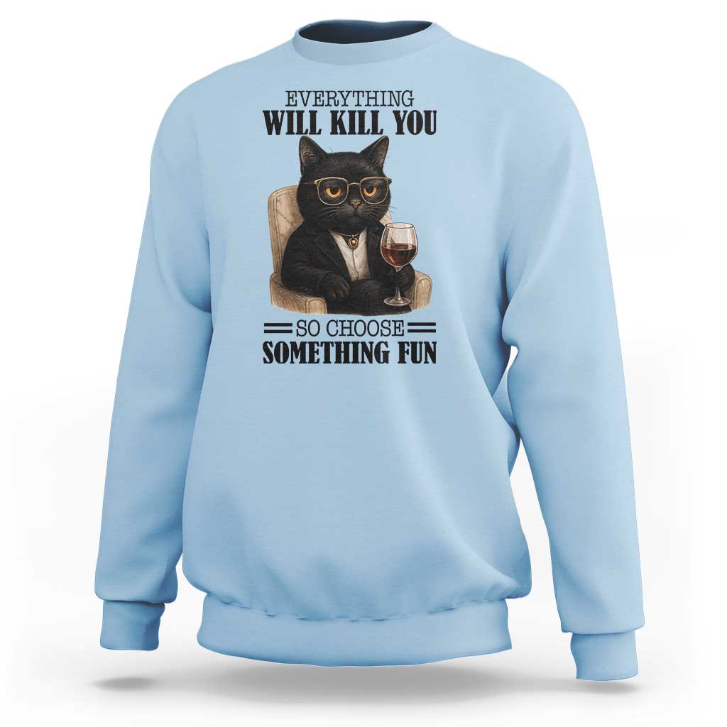 Funny Sarcastic Cat Sweatshirt Everything Will Kill You So Choose Something Fun - Wonder Print Shop