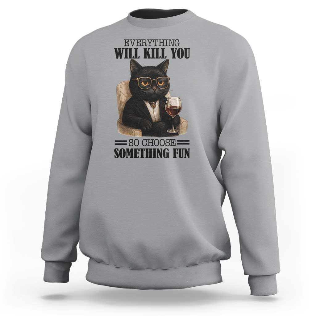 Funny Sarcastic Cat Sweatshirt Everything Will Kill You So Choose Something Fun - Wonder Print Shop