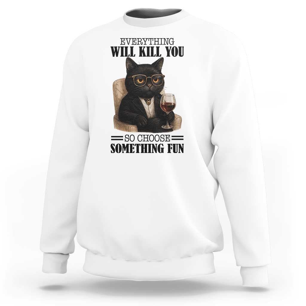 Funny Sarcastic Cat Sweatshirt Everything Will Kill You So Choose Something Fun - Wonder Print Shop