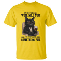 Funny Sarcastic Cat T Shirt Everything Will Kill You So Choose Something Fun - Wonder Print Shop