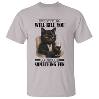 Funny Sarcastic Cat T Shirt Everything Will Kill You So Choose Something Fun - Wonder Print Shop