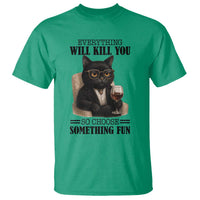 Funny Sarcastic Cat T Shirt Everything Will Kill You So Choose Something Fun - Wonder Print Shop