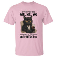 Funny Sarcastic Cat T Shirt Everything Will Kill You So Choose Something Fun - Wonder Print Shop