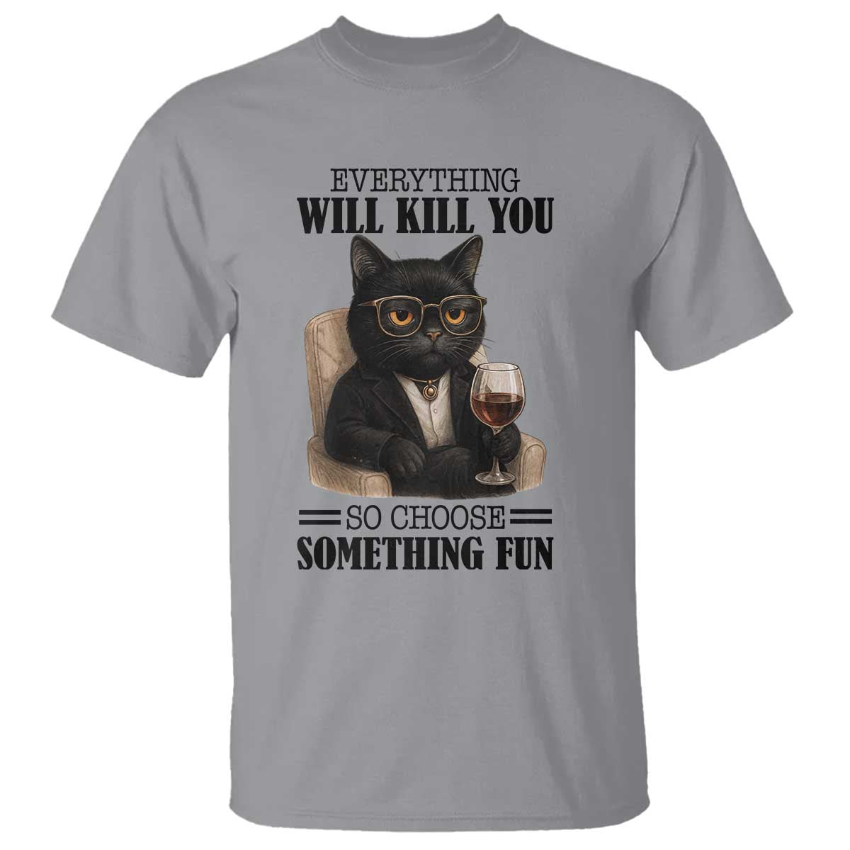 Funny Sarcastic Cat T Shirt Everything Will Kill You So Choose Something Fun - Wonder Print Shop