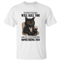 Funny Sarcastic Cat T Shirt Everything Will Kill You So Choose Something Fun - Wonder Print Shop