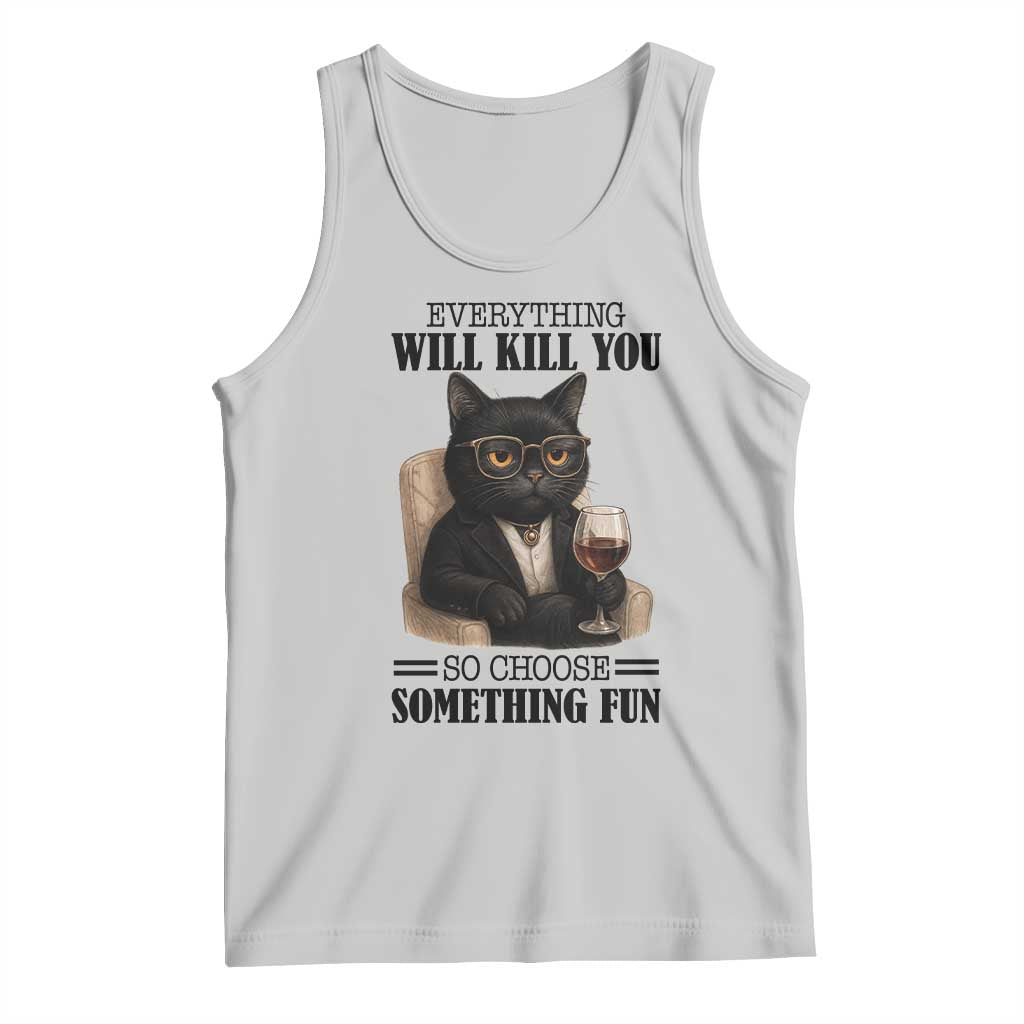 Funny Sarcastic Cat Tank Top Everything Will Kill You So Choose Something Fun - Wonder Print Shop
