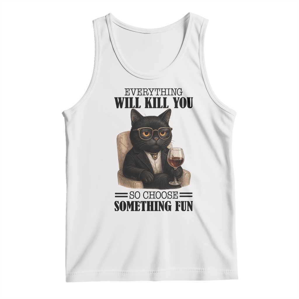 Funny Sarcastic Cat Tank Top Everything Will Kill You So Choose Something Fun - Wonder Print Shop